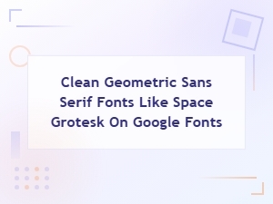 Clean Geometric Sans Serif Fonts Like Space Grotesk on Google Fonts
