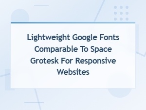 Lightweight Google Fonts Alternatives to Space Grotesk for Responsive Web Design