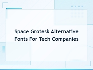 Best Space Grotesk Alternative Fonts for Tech Companies and Startups