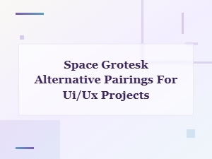 Best Space Grotesk Font Pairings for Modern Ui/ux Design