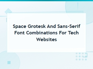 Space Grotesk Font Pairings: Best Sans-Serif Combinations for Tech Websites